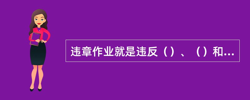 违章作业就是违反（）、（）和（）。