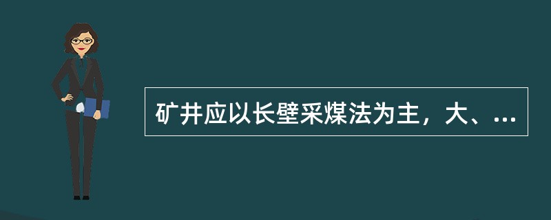 矿井应以长壁采煤法为主，大、中、小型矿井采用综合机械化采煤工艺。