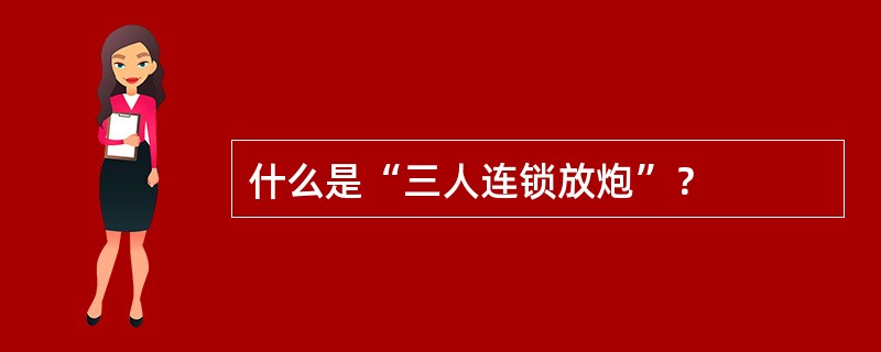 什么是“三人连锁放炮”？