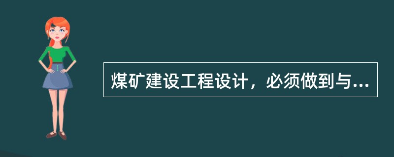 煤矿建设工程设计，必须做到与主体工程“同时设计、同时施工、同时投入使用”。