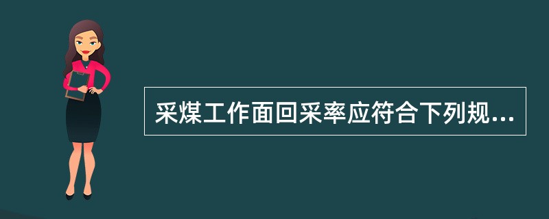 采煤工作面回采率应符合下列规定（）。