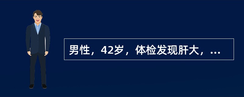 男性，42岁，体检发现肝大，有触痛，B超检查肝内有一5cm×9cm的肿块。AFP