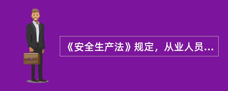 《安全生产法》规定，从业人员享有工伤保险和获得伤亡赔偿的权利。