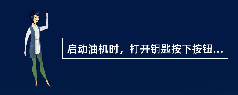 启动油机时，打开钥匙按下按钮，若无声音，应判断故障在（）.