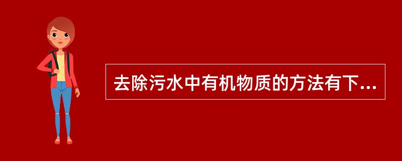 去除污水中有机物质的方法有下列哪些：()。