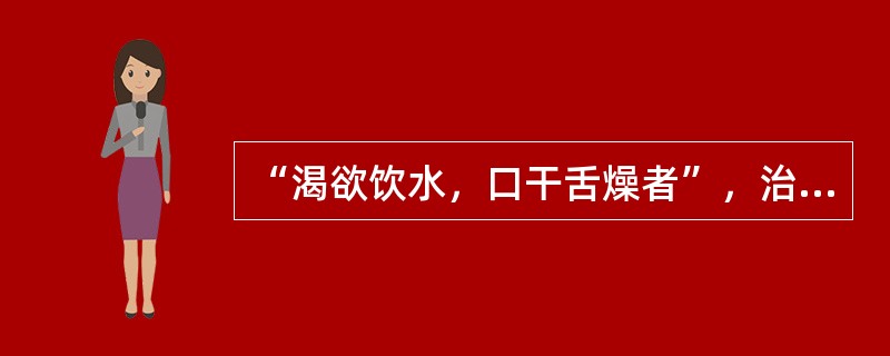 “渴欲饮水，口干舌燥者”，治用（）。