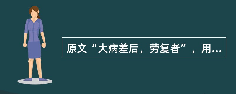 原文“大病差后，劳复者”，用下列何方治疗（）。