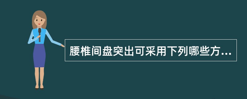 腰椎间盘突出可采用下列哪些方法治疗（）。