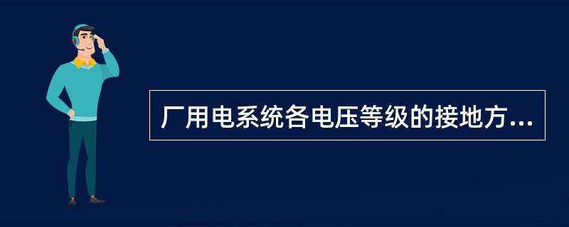 厂用电系统各电压等级的接地方式如何？各有何优缺点？