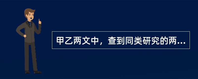 甲乙两文中，查到同类研究的两个率比较的四格表资料，其X检验，甲文可认为（）。