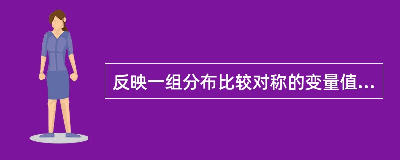 反映一组分布比较对称的变量值的平均水平应采用（）