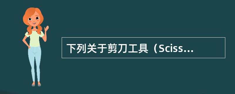 下列关于剪刀工具（Scissors Tool）的描述正确的是？（）