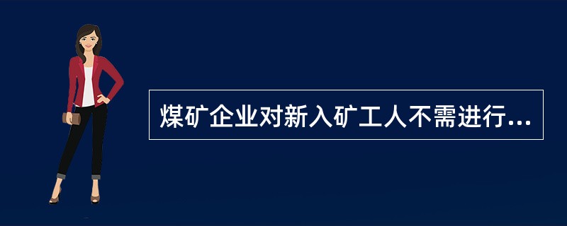 煤矿企业对新入矿工人不需进行职业健康检查，不需建立健康档案。