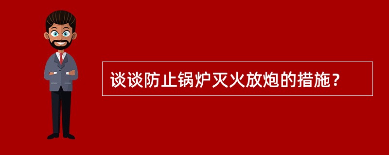 谈谈防止锅炉灭火放炮的措施？