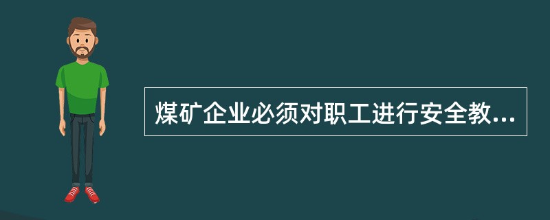 煤矿企业必须对职工进行安全教育培训未经教育培训的能否上岗作业。