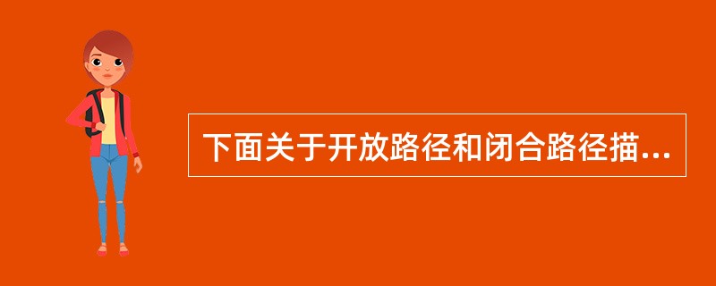 下面关于开放路径和闭合路径描述不正确的是（）