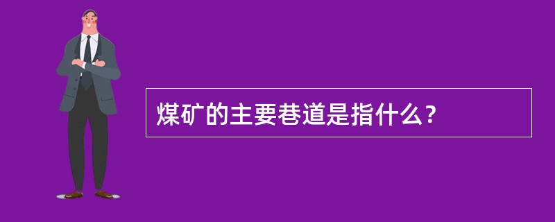 煤矿的主要巷道是指什么？