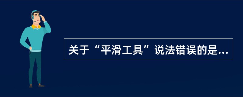 关于“平滑工具”说法错误的是哪些（）。