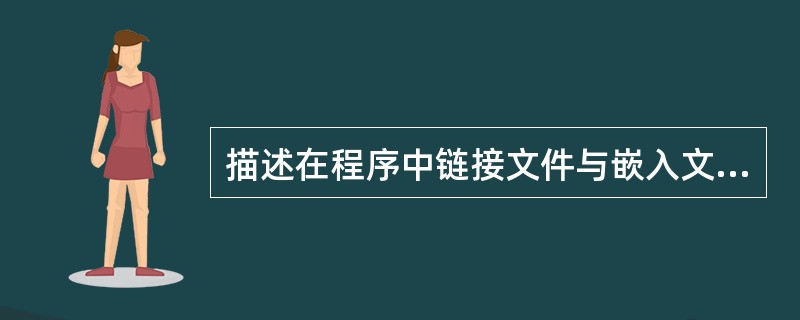 描述在程序中链接文件与嵌入文件之间的区别？