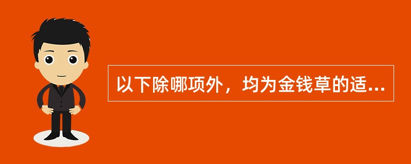 以下除哪项外，均为金钱草的适应证（）。