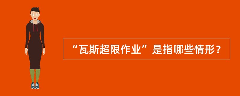 “瓦斯超限作业”是指哪些情形？