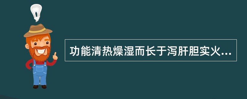 功能清热燥湿而长于泻肝胆实火的药物是（）。