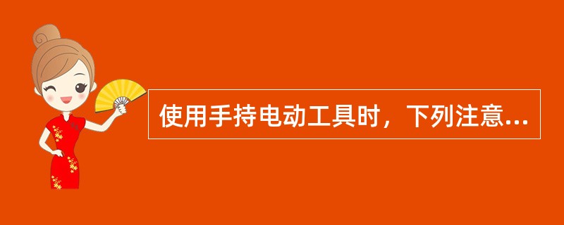 使用手持电动工具时，下列注意事项哪个正确（）。