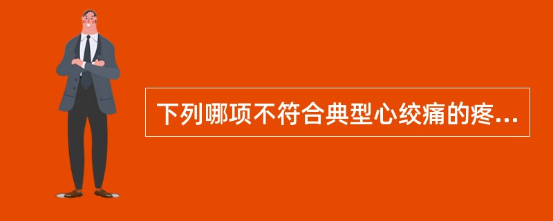 下列哪项不符合典型心绞痛的疼痛特点（）