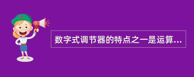 数字式调节器的特点之一是运算控制功能丰富，有十几种运算，有多个输入输出通道，可对