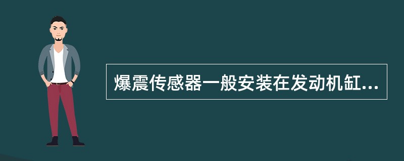 爆震传感器一般安装在发动机缸体上。