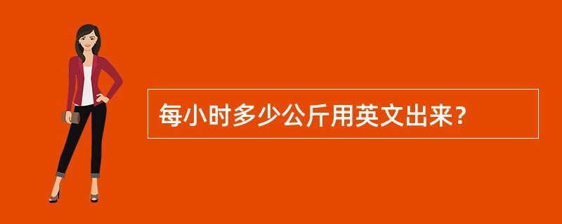 每小时多少公斤用英文出来？