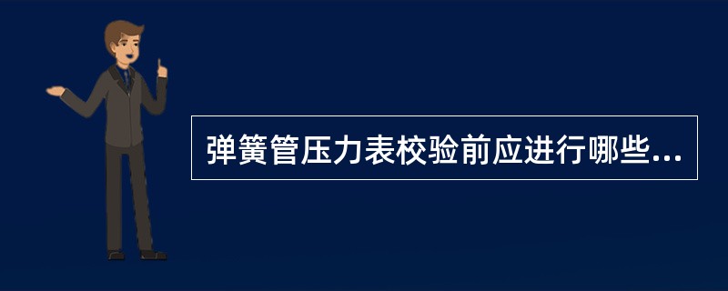 弹簧管压力表校验前应进行哪些检查？