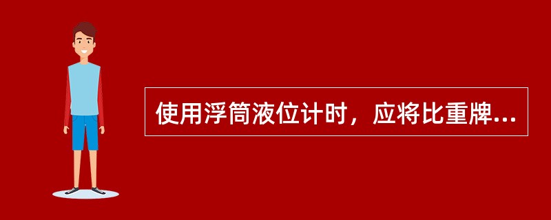 使用浮筒液位计时，应将比重牌置于被测介质的哪个数值上？