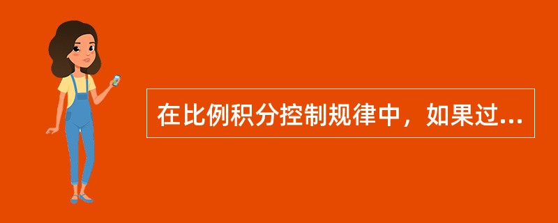 在比例积分控制规律中，如果过渡过程振荡比较剧烈，可以适当（）。