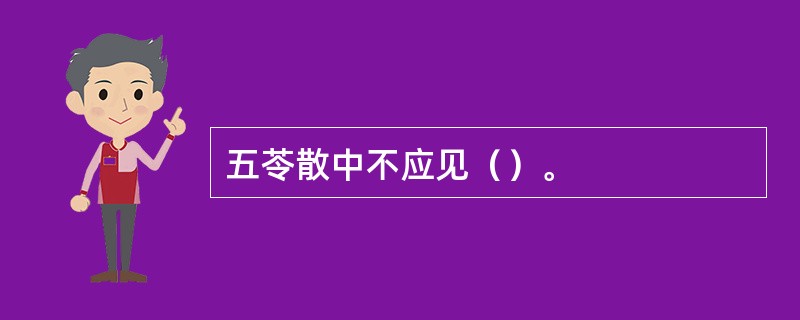 五苓散中不应见（）。