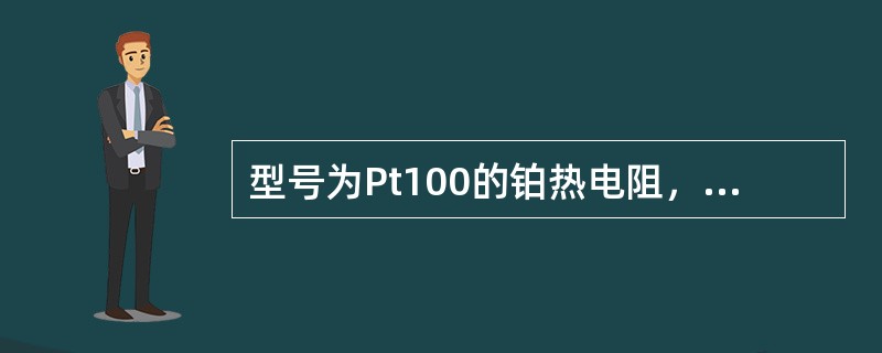 型号为Pt100的铂热电阻，其Pt100所表达的意思是什么？