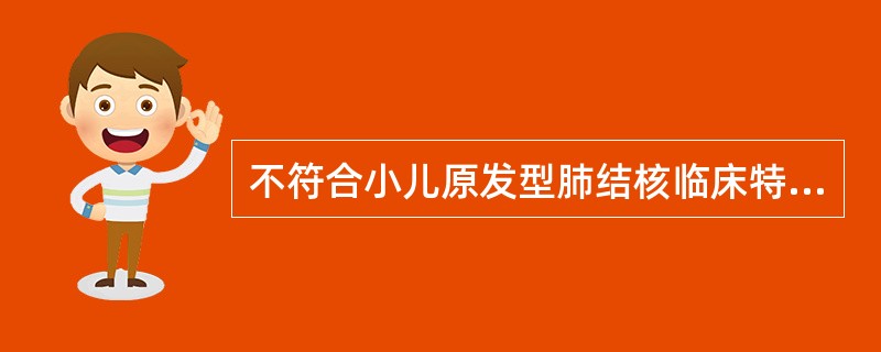 不符合小儿原发型肺结核临床特点的是（）