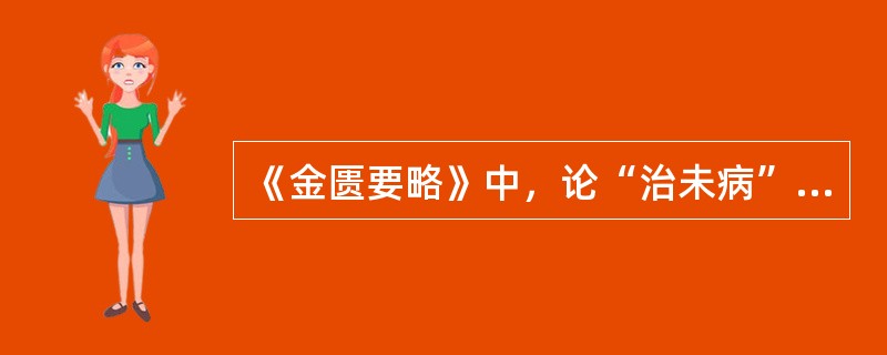 《金匮要略》中，论“治未病”的含义是