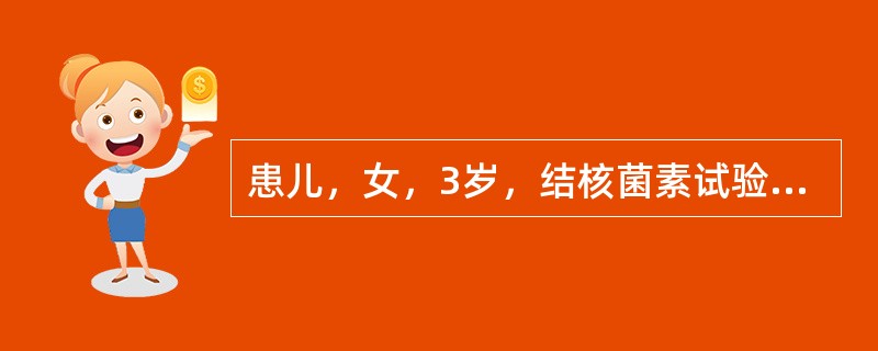 患儿，女，3岁，结核菌素试验阳性，X线片显示右上肺叶不张，肺门淋巴结肿大，患儿与