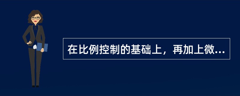 在比例控制的基础上，再加上微分控制作用，将构成（）。