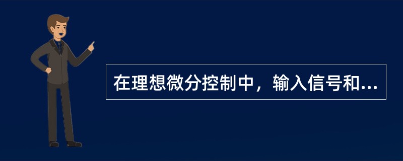 在理想微分控制中，输入信号和输出信号的状态是（）。