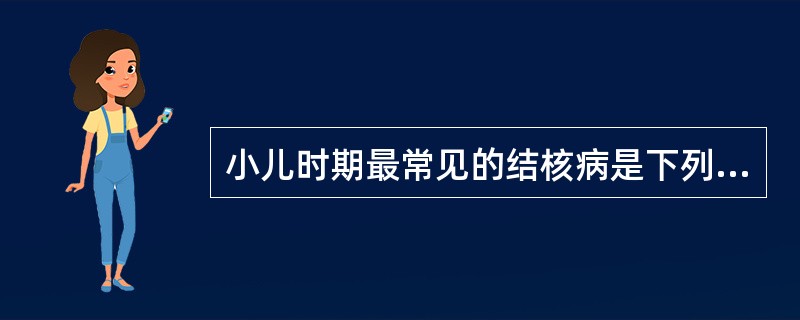 小儿时期最常见的结核病是下列哪种（）