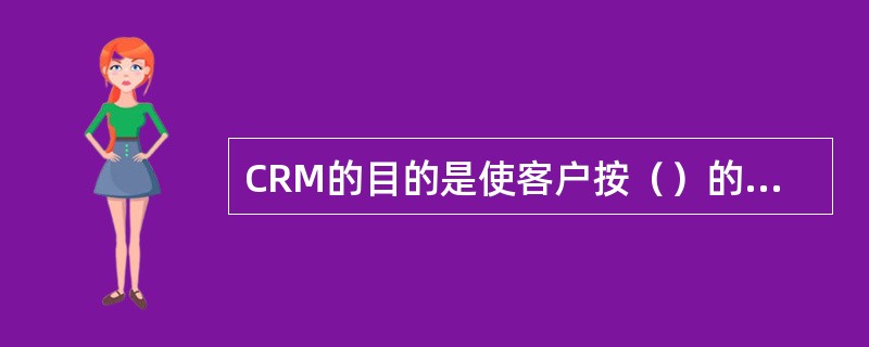 CRM的目的是使客户按（）的方式演变。