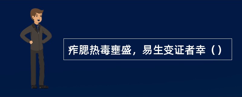 痄腮热毒壅盛，易生变证者幸（）