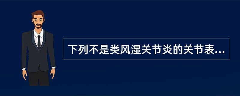 下列不是类风湿关节炎的关节表现是（）