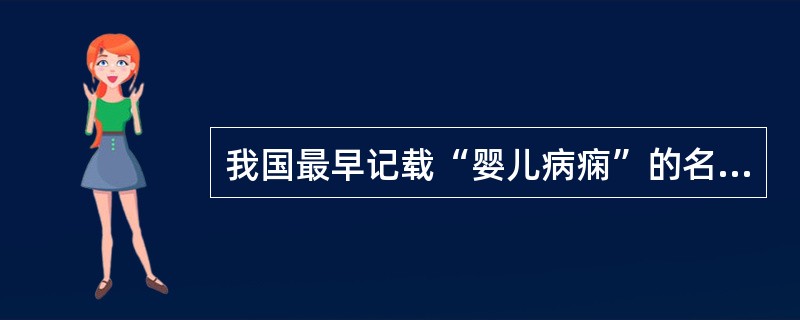 我国最早记载“婴儿病痫”的名著为（）。