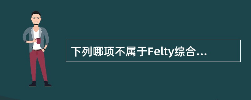 下列哪项不属于Felty综合征的特点（）