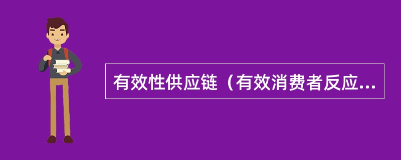 有效性供应链（有效消费者反应）的主要目的是消除整个供应链管理流程中没有为消费者增