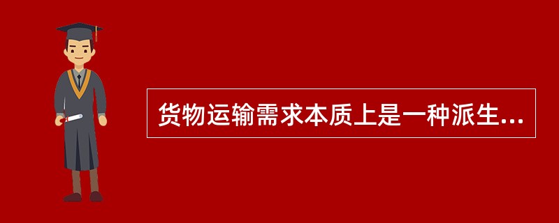 货物运输需求本质上是一种派生需求．（）