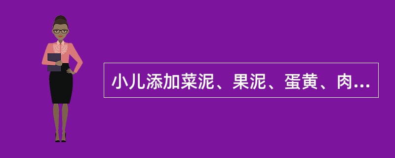 小儿添加菜泥、果泥、蛋黄、肉汤、米汤、稀粥辅食的年龄是（）。